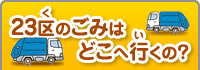 23区のごみはどこへ行くの？