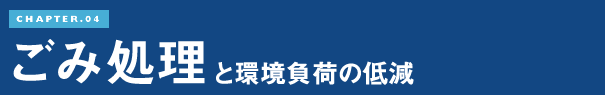 CHAPTER.04 ごみ処理と環境負荷の低減